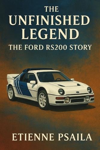 The Unfinished Legend: The Ford RS200 Story