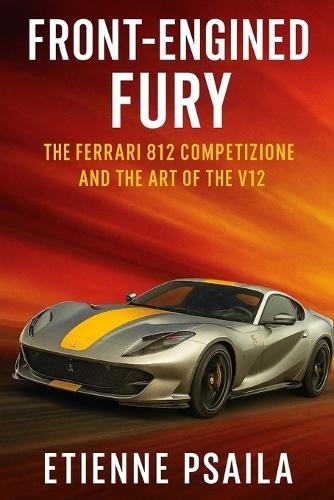 Front-Engined Fury: The Ferrari 812 Competizione and the Art of the V12