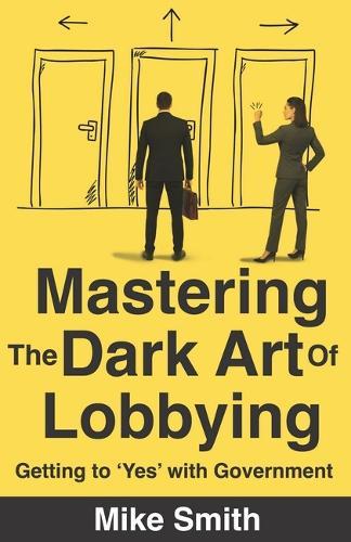 Mastering The Dark Art of Lobbying: Getting to 'Yes' with Government