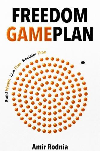 Freedom Gameplan: Build Wealth. Live Free. Take Back Your Time.