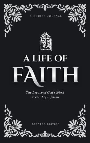 A Life of Faith: The Legacy of God's Work Across My Lifetime [Stratos Edition]