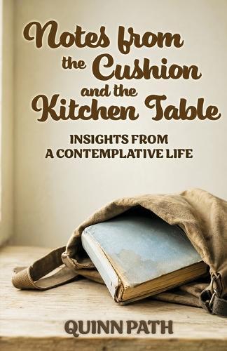 Notes from the Cushion and the Kitchen Table: Insights from a Contemplative Life
