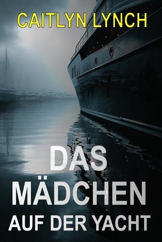Das Mädchen auf der Yacht: Ein fesselnder Australien-Thriller über ein verschwundenes Kind, eine dunkle Vergangenheit und eine Wahrheit, die nie ruht