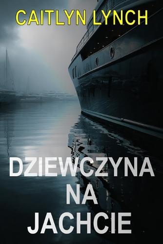 Dziewczyna na Jachcie: Porywający australijski thriller o zaginionym dziecku, mrocznej przeszlości i prawdzie, która nie chce zniknąc