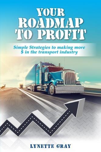 Your Roadmap to Profit: Simple Strategies to Making More $ in the Transport Industry