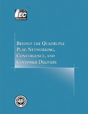 Beyond the Quadruple Play: Networking, Convergence, and Customer Delivery
