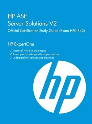 HP ASE Server Solutions Architect V2 Official Certification Study Guide (Exam Hp0-S42): HP Expertone