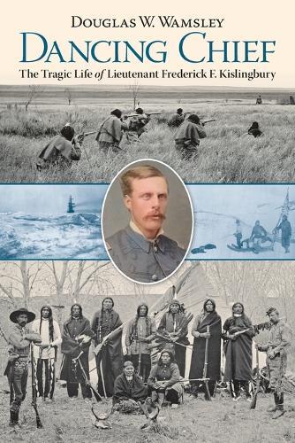Dancing Chief: The Tragic Life of Lieutenant Frederick F. Kislingbury