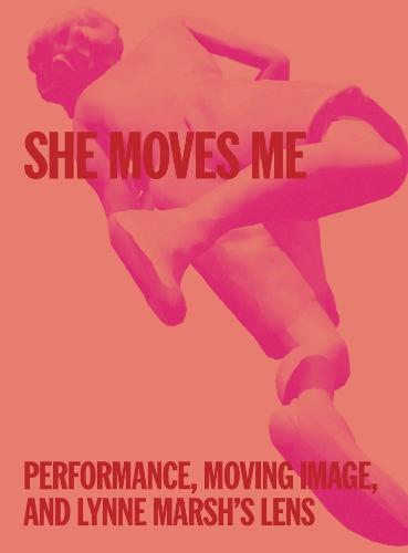 She Moves Me: Performance, Moving Image, and Lynne Marsh’s Lens