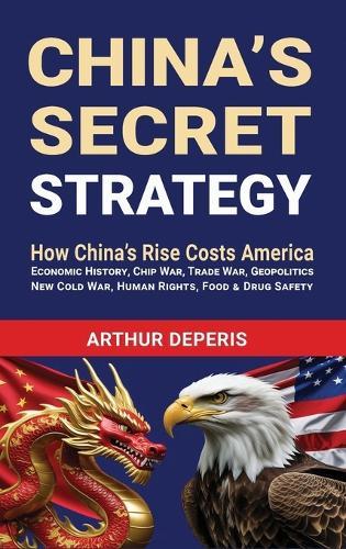 China's Secret Strategy: How China's Rise Costs America