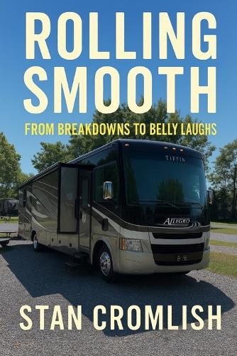 Rolling Smooth: From Breakdowns to Belly Laughs: True Tales of RV Life, Road Lessons, and Laughs from the Highway