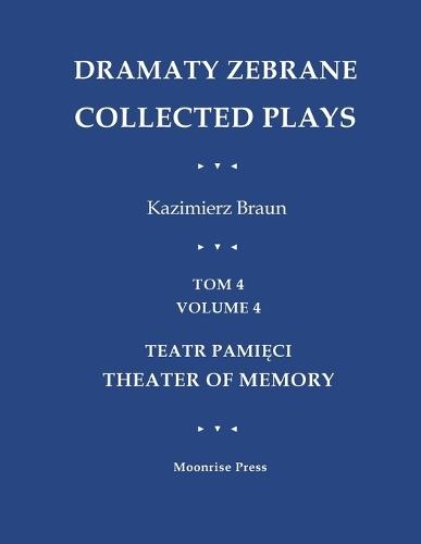 Dramaty Zebrane. Collected Plays. Tom 4. Volume 4. Teatr Pami&#281;ci. Theater of Memory