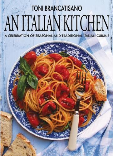 An Italian Kitchen: A Celebration of Seasonal and Traditional Italian Cuisine