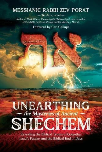 Unearthing the Mysteries of Ancient Shechem: Revealing the Hidden Truths of Golgotha, Israel's Future, and the Biblical End of Days