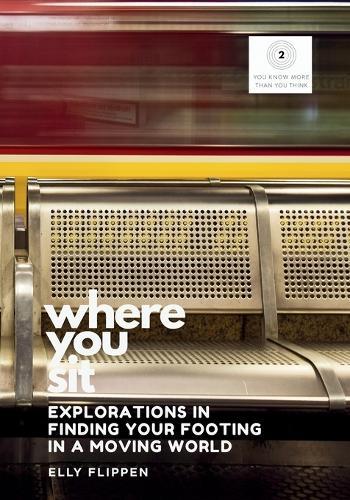 Where You Sit: Explorations in Finding Your Footing in a Moving World