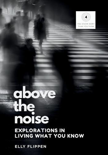 Above the Noise: Explorations in Living What You Know