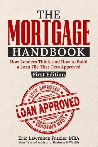 The Mortgage Handbook: How to Qualify, Choose the Right Loan, and Close with Confidence