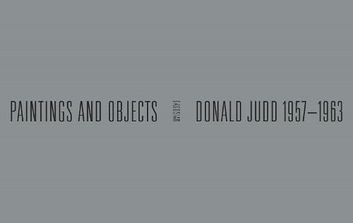 Donald Judd: 1957-1963: Paintings and Objects