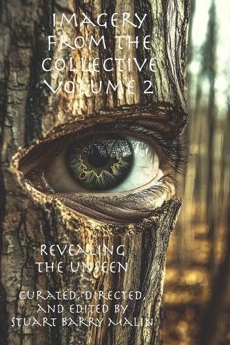 Imagery from the Collective - Volume 2: Revealing the Unseen: Gazing into the Very Essence of What it Means to be Human