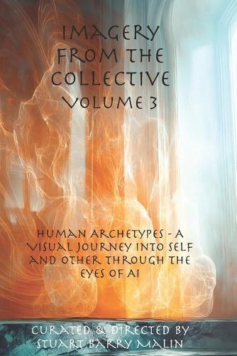 Imagery from the Collective- Volume 3: Human Archetypes - A Visual Journey into Selfand Other through the eyes of AI