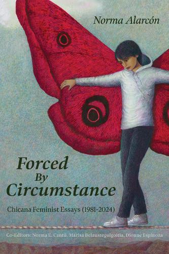 Forced by Circumstance: Chicana Feminist Essays (1981-2024)