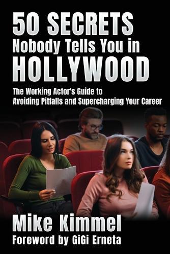 50 Secrets Nobody Tells You in Hollywood: The Working Actor's Guide to Avoiding Pitfalls and Supercharging Your Career