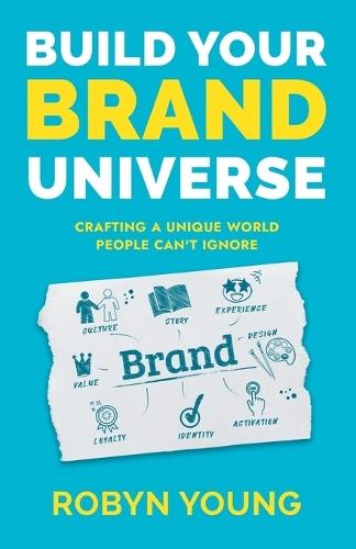 Build Your Brand Universe: Crafting a Unique World People Can'T Ignore