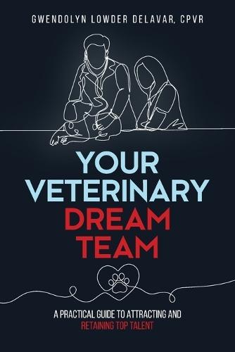 Your Veterinary Dream Team: A Practical Guide to Attracting and Retaining Top Talent