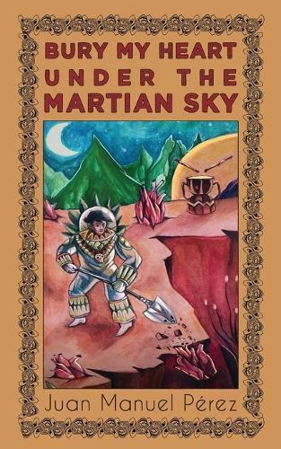 Bury My Heart Under the Martian Sky: and Other Poems