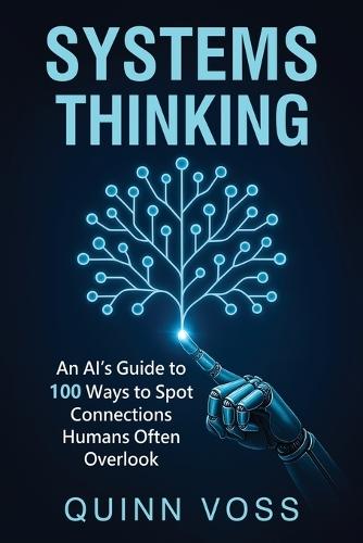 Systems Thinking: An AI's Guide to 100 Ways to Spot Connections Humans Often Overlook