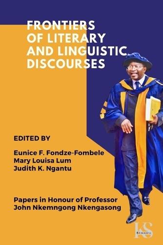 Frontiers of Literary and Linguistic Discourses: Papers in Honour of Professor John Nkemngong Nkengasong