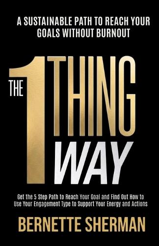The 1-Thing Way: A Sustainable Path to Reach Your Goals Without Burnout