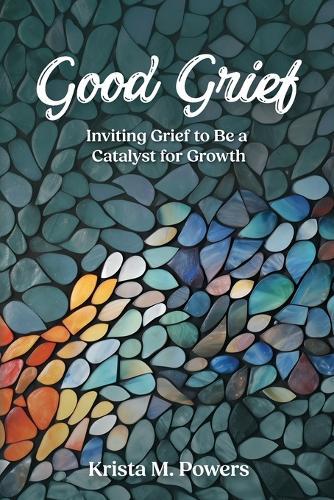 Good Grief: Inviting Grief to Be a Catalyst for Growth