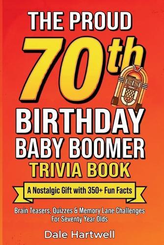 The Proud 70th Birthday Baby Boomer Trivia Book: A Nostalgic Gift with 350+ Fun Facts, Brain Teasers, Quizzes and Memory Lane Challenges for Seventy Year Olds