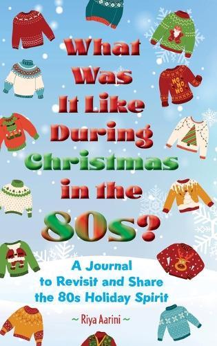 What Was It Like During Christmas in the 80s?: A Journal to Revisit and Share the 80s Holiday Spirit