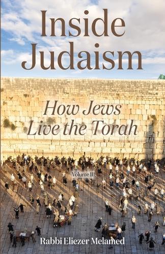 Inside Judaism: How Jews Live the Torah - Volume II