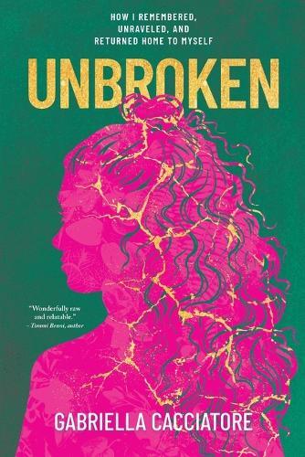 Unbroken: How I Remembered, Unraveled, and Returned Home to Myself