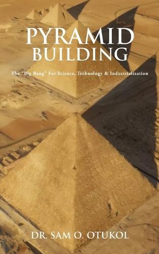 Pyramid Building: The ""Big Bang"" For Science, Technology & Industrialization