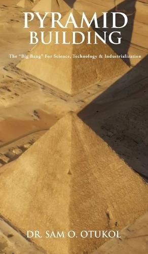 Pyramid Building: The ""Big Bang"" For Science, Technology & Industrialization
