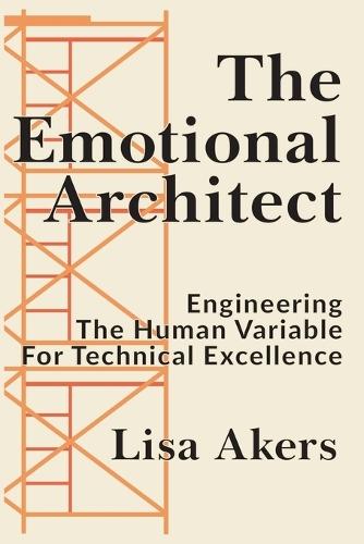 The Emotional Architect: Engineering the Human Variable for Technical Excellence