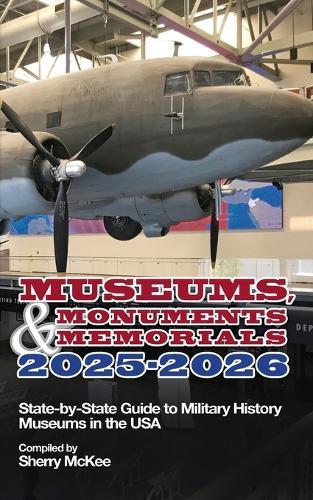 Monuments, Memorials & Museums 2025-2026: State-by-State Guide to Military History Museums in the USA