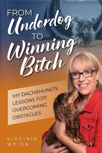 From Underdog to Winning Bitch: My Dachshund's Lessons for Overcoming Obstacles