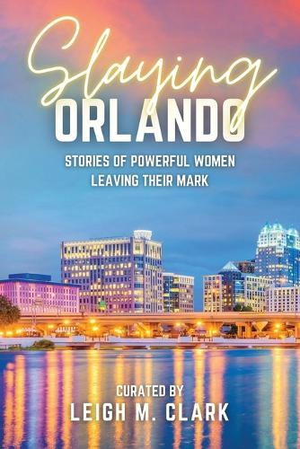 Slaying Orlando: Stories of Powerful Women Leaving Their Mark