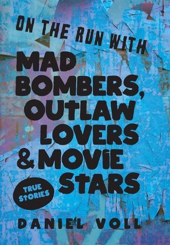 On the Run with Mad Bombers, Outlaw Lovers & Movie Stars: True Stories