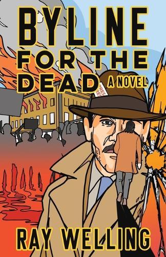 Byline for the Dead: A Novel of Labor, Conspiracy, a Bloody Uprising and Two Ambitious Journalists