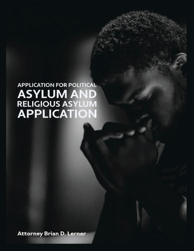 Application for Political Asylum and Religious Asylum Application: Understanding Your Rights and the Legal Process for Religious and Political Asylum