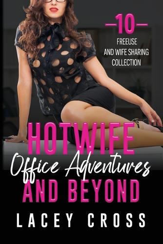 Hotwife Office Adventures and Beyond: 10 Freeuse and Wife-Sharing Collection