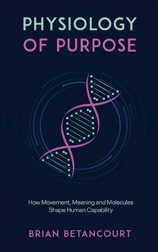 Physiology of Purpose: How Movement, Meaning and Molecules Shape Human Capability