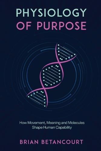 Physiology of Purpose: How Movement, Meaning and Molecules Shape Human Capability