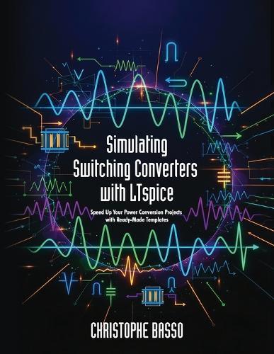 Simulating Switching Converters with LTspice: Speed Up Your Power Conversion Projects with Ready-Made Templates
